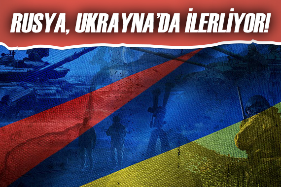 Rusya, Ukrayna da ilerliyor