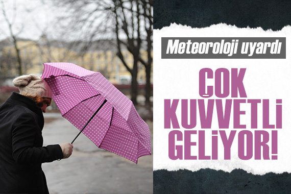 Meteoroloji uyardı: Çok kuvvetli geliyor!