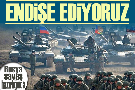 Rusya Ukrayna sınırında savaş hazırlığında! Endişe ediyoruz!