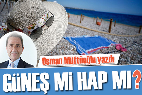 Osman Müftüoğlu yazdı: Güneş mi hap mı?