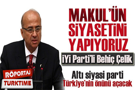 İYİ Parti li Behiç Çelik: Altı siyasi parti, Türkiye nin önünü açacak!