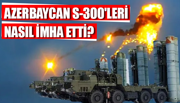 Azerbaycan S-300 leri nasıl imha etti