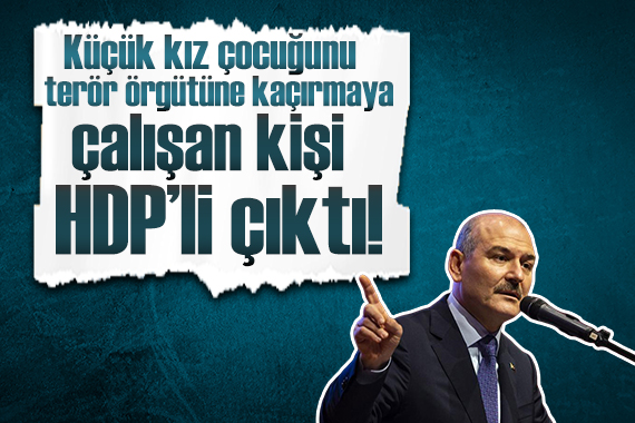 Bakan Soylu açıkladı: 15 yaşındaki kız çocuğunu terör örgütüne kaçırmak isteyen kişi HDP li çıktı!