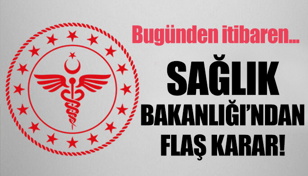 Sağlık Bakanlığı ndan flaş karar!