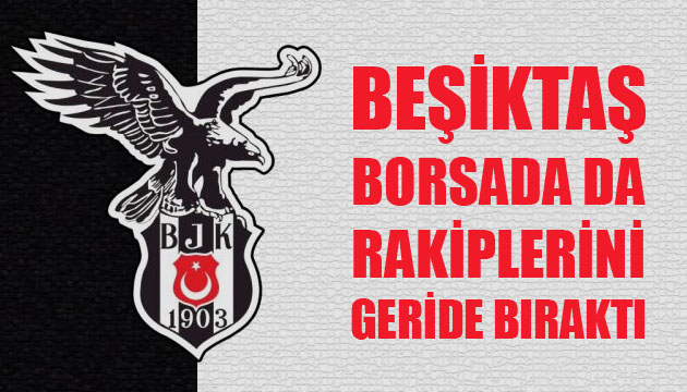 Beşiktaş borsada da rakiplerini geride bıraktı