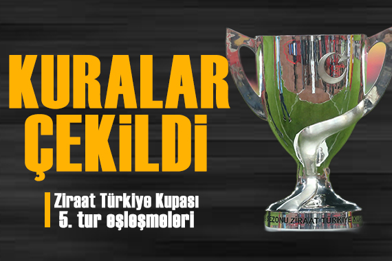 Ziraat Türkiye Kupası 5. tur kuraları çekildi!
