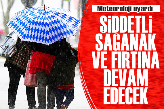 Meteoroloji uyardı: Şiddetli yağış ve fırtına devam edecek!