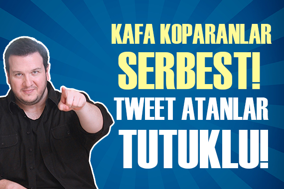 Şahan Gökbakar: Gençler tweet attı diye içerde öyle mi?