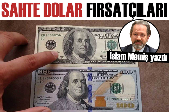 İslam Memiş yazdı: Sahte dolar krizi  Fırsatçılık  düzenine neden oldu