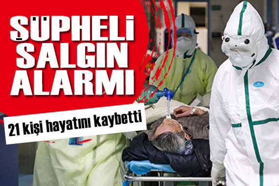 Şüpheli salgın alarmı: 21 kişi hayatını kaybetti