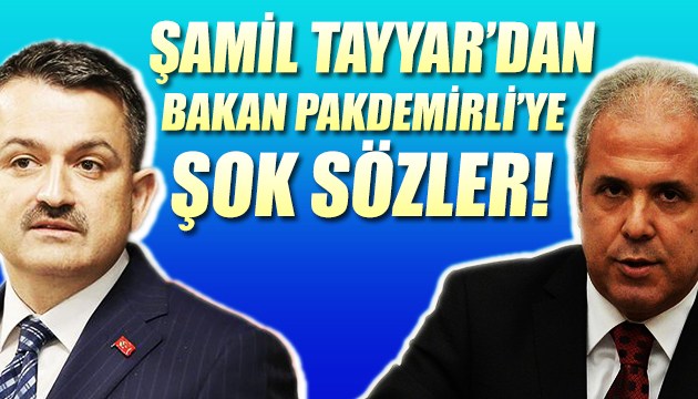 Şamil Tayyar dan Bakan Pakdemirli ye şok sözler!
