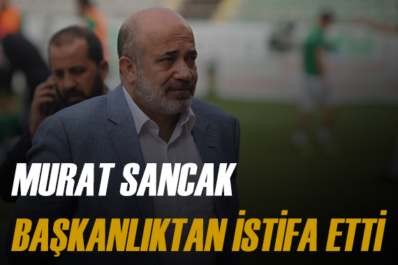 Murat Sancak başkanlıktan istifa etti