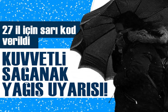 27 il için sarı kod verildi: Meteoroloji den kuvvetli sağanak yağış uyarısı! İşte 27 Nisan hava durumu...