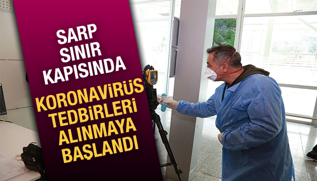 Sarp Sınır Kapısı nda önlemler alınmaya başladı!