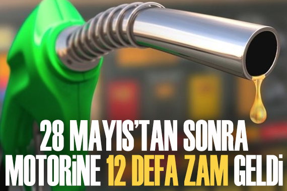 28 Mayıs tan sonra motorine 12 defa zam geldi