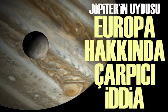 Jüpiter in uydusu Europa hakkında çarpıcı iddia!