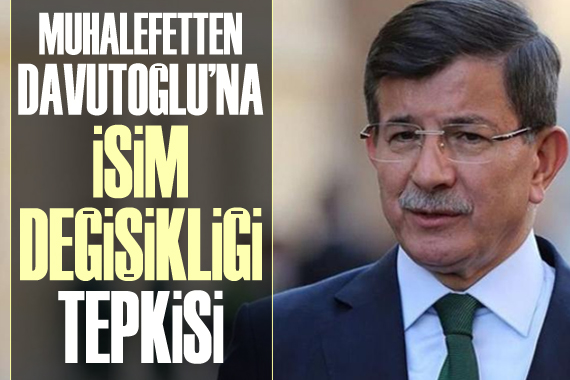 Muhalefetten GP Lideri Davutoğlu’na ‘isim değişikliği’ tepkisi