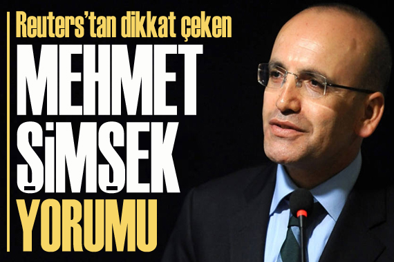 Reuters tan dikkat çeken  Mehmet Şimşek  yorumu