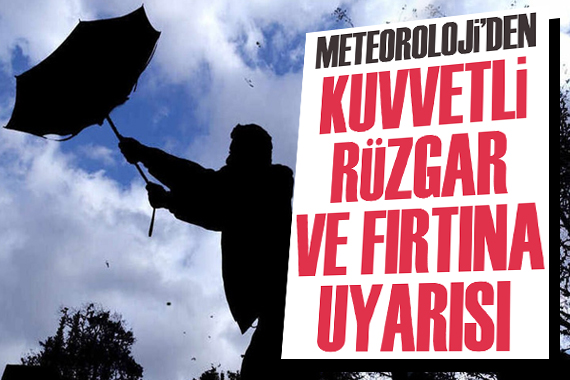 Meteoroloji den kuvvetli rüzgar ve fırtına uyarısı