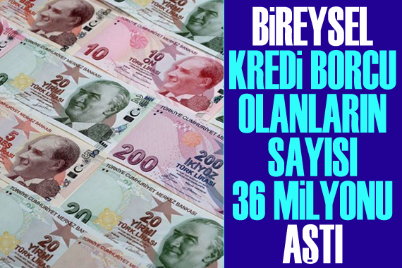 Bireysel kredi borcu olanların sayısı 36 milyonu aştı