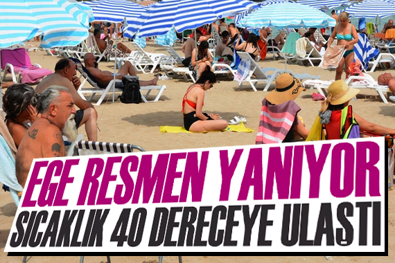 Ege de sıcaklık 40 dereceyi ulaştı