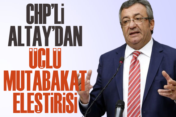 CHP li Engin Altay dan üçlü mutabakat eleştirisi