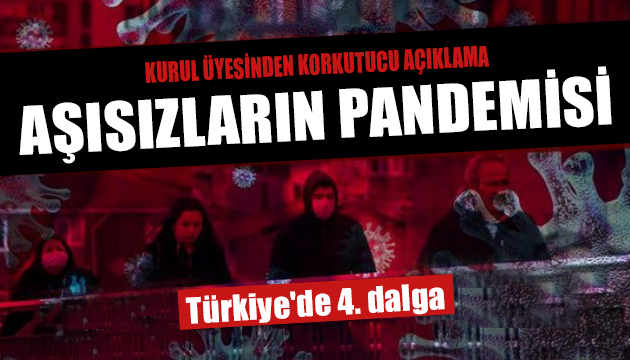 Türkiye de 4. dalga: Aşısızların pandemisi