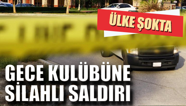 Gece kulübüne silahlı saldırı