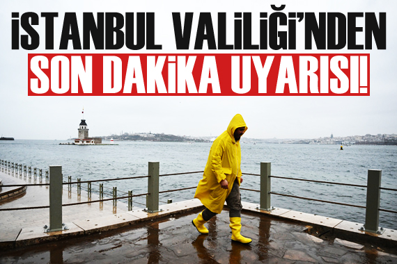 İstanbul Valiliği nden son dakika uyarısı!