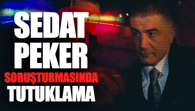 Sedat Peker soruşturmasında tutuklama kararı