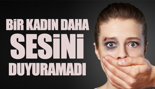 Bir kadın daha sesini duyuramadı