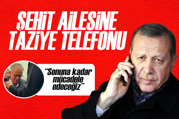 Cumhurbaşkanı Erdoğan dan şehit askerin babasına telefon