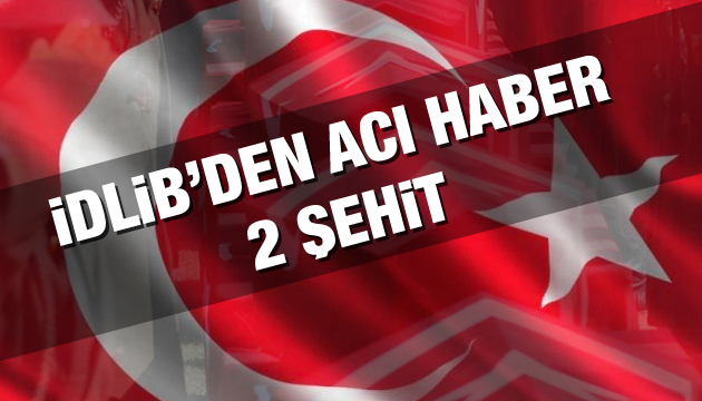 İdlib den acı haber: 2 şehit