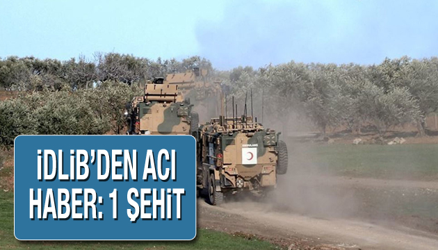 İdlib den acı haber: 1 şehit