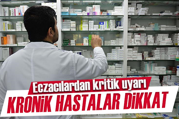 Eczacılardan kritik uyarı: Kronik hastaları dikkat