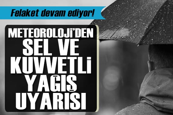 Meteoroloji den kuvvetli yağış ve sel uyarısı: Bu illerde yaşayanlar dikkat!