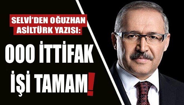 Abdulkadir Selvi'den Oğuzhan Asiltürk yazısı