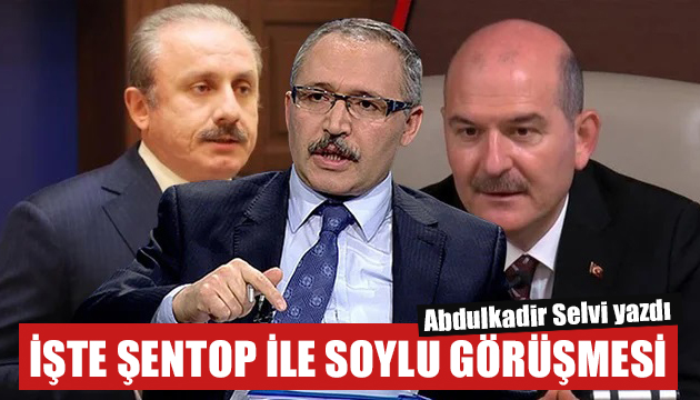 Abdulkadir Selvi, Şentop ile Soylu görüşmesini yazdı