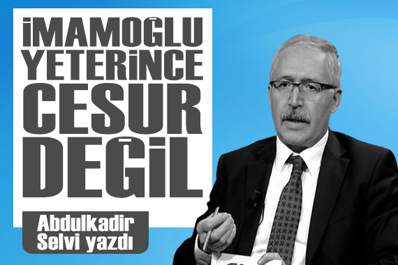 Abdulkadir Selvi yazdı: İmamoğlu bastırıyor ama yeterince cesur değil