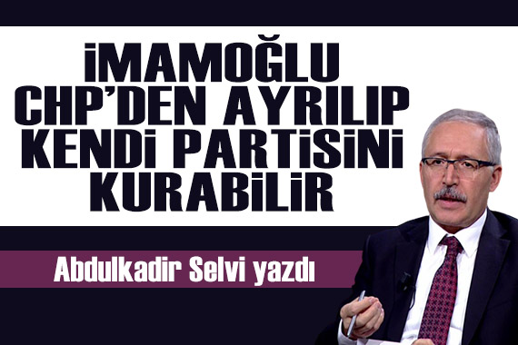 Abdulkadir Selvi yazdı: İmamoğlu, genel başkan olmayı başaramazsa CHP’den ayrılıp kendi partisini kurabilir