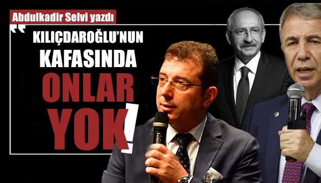 Selvi: Kılıçdaroğlu’nun kafasında İmamoğlu ve Yavaş’a yok
