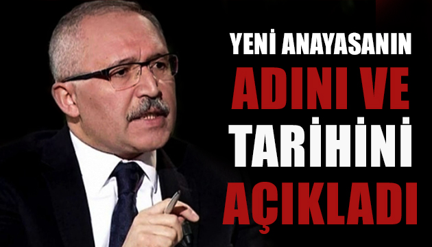 Abdulkadir Selvi yeni anayasanın adını ve tarihini açıkladı