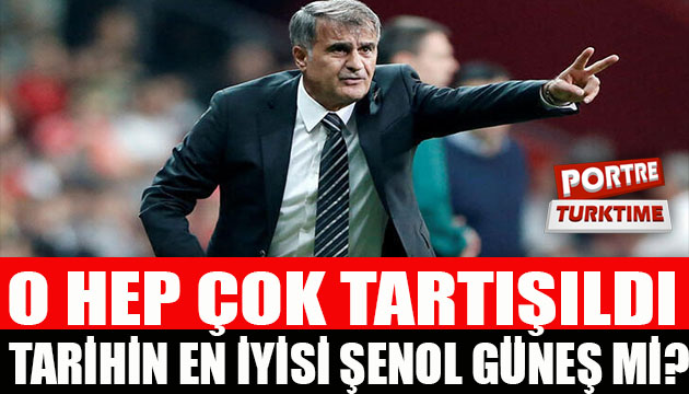 Şenol Güneş tarihin en iyisi mi?