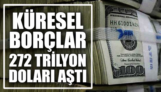 Küresel borçlar 272 trilyon doları aştı