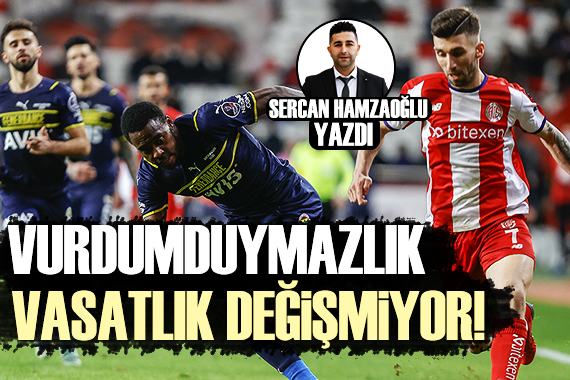 Sercan Hamzaoğlu: Fenerbahçe de vurdumduymazlık, vasatlık değişmiyor