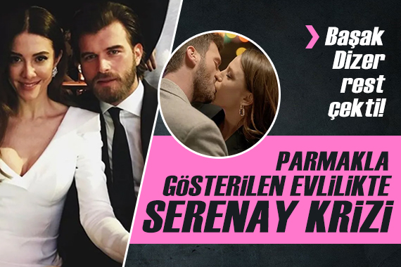 Kıvanç Tatlıtuğ-Başak Dizer evliliğinde  Serenay Sarıkaya  krizi!