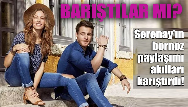 Serenay Sarıkaya ile Kerem Bürsin barıştı mı?