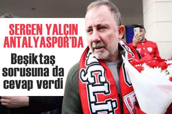 Antalyaspor a imza atan Sergen Yalçın dan Beşiktaş açıklaması!