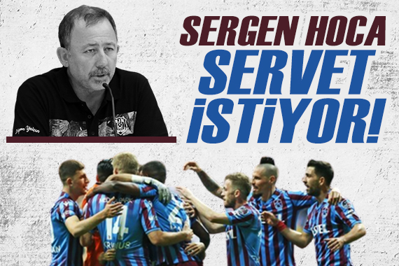 Sergen Yalçın, Trabzonspor dan servet istiyor!