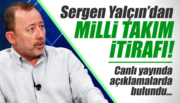 Sergen Yalçın dan Milli Takım itirafı!